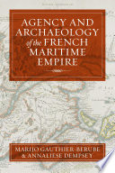 Agency And Archaeology Of The French Maritime Empire Marijo Gauthierbrub
