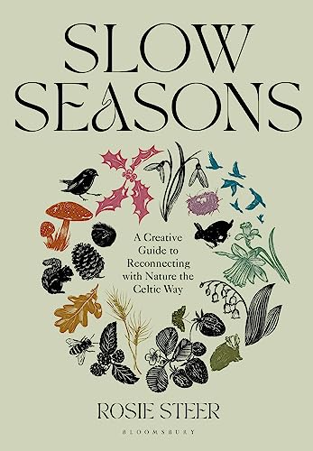 Slow Seasons A Creative Guide To Reconnecting With Nature The Celtic Way Rosie Steer