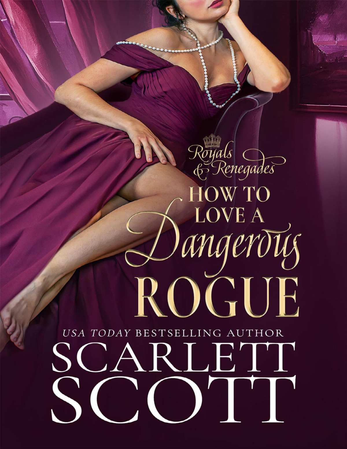 How To Love A Dangerous Rogue A Royal Regency Romance Royals And Renegades Book 1 Scarlett Scott