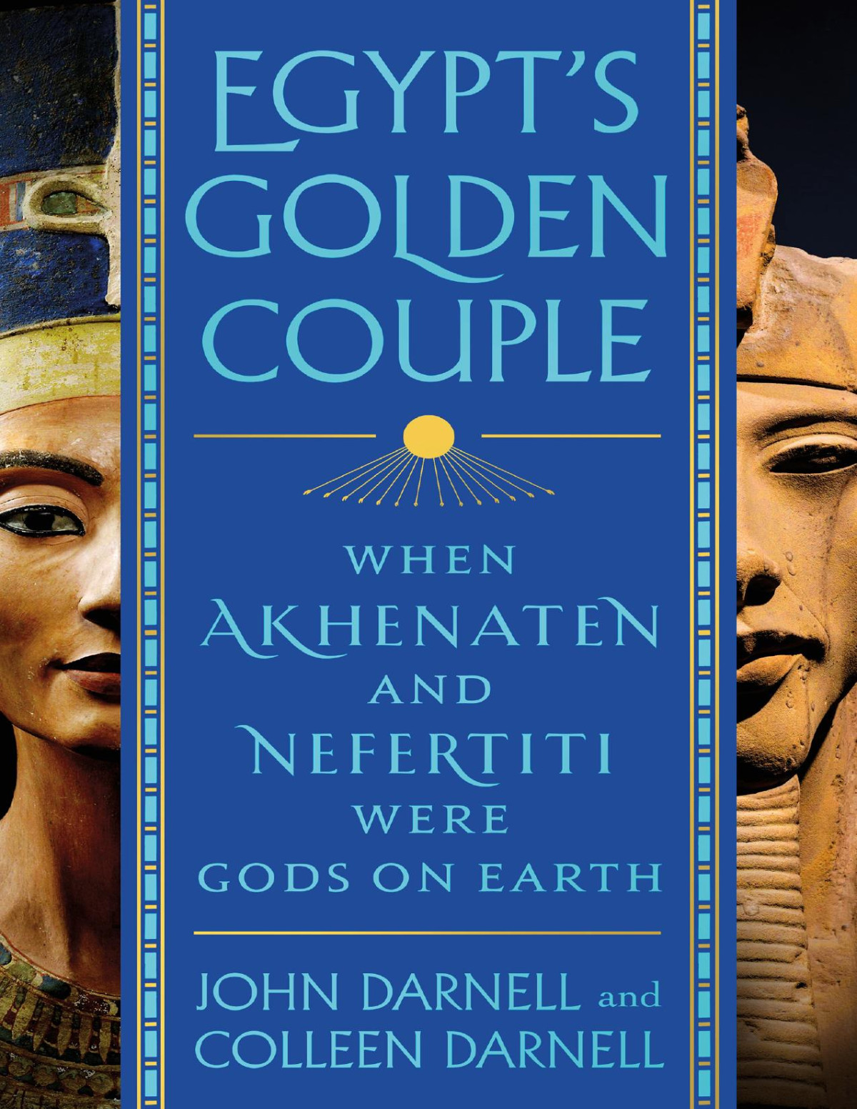 Egypts Golden Couple When Akhenaten And Nefertiti Were Gods On Earth 1st Edition John Darnell Colleen Darnell