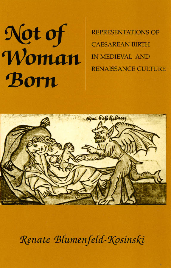 Not Of Woman Born Representations Of Caesarean Birth In Medieval And Renaissance Culture Renate Blumenfeldkosinski