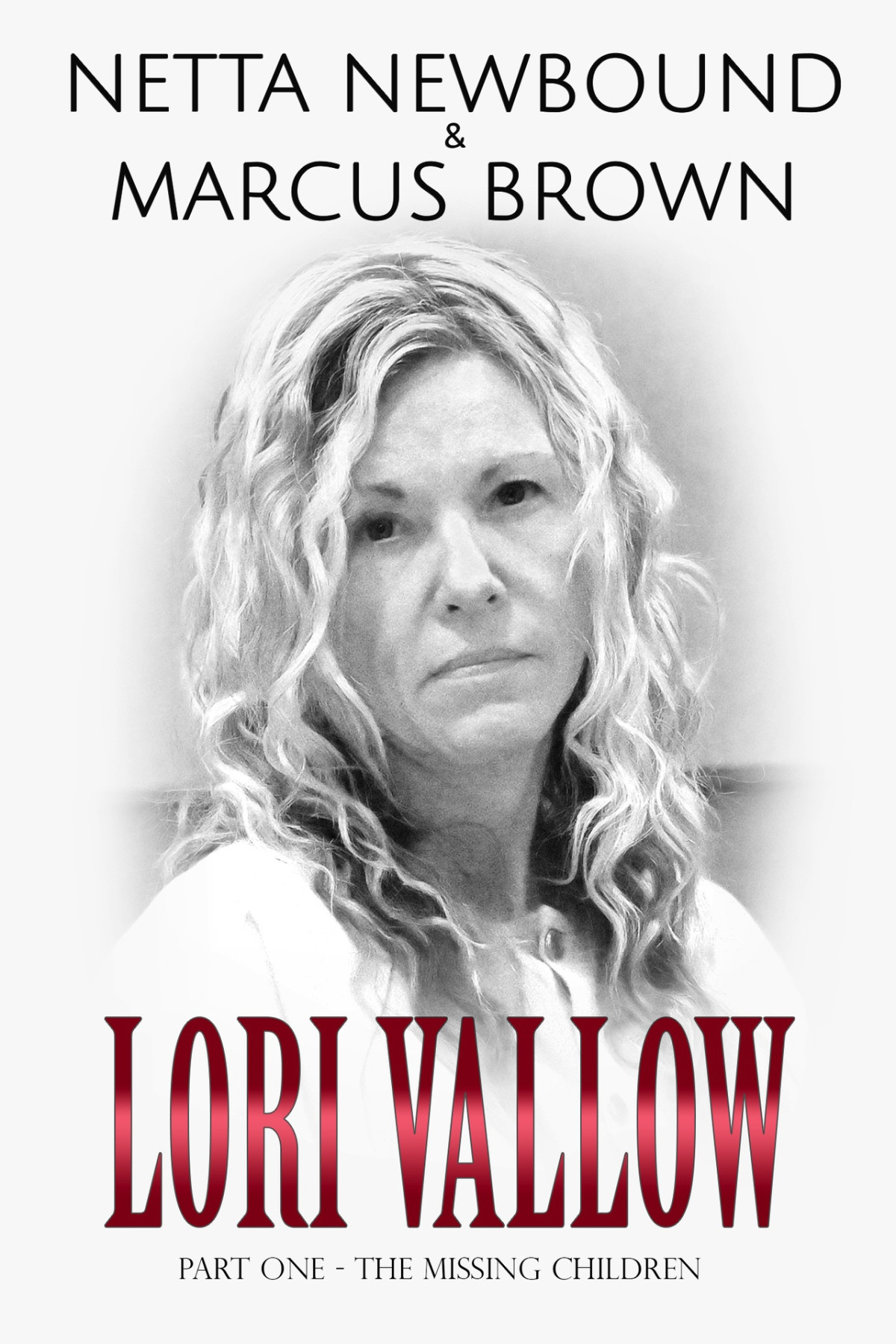 Lori Vallow The Missing Children The Most Shocking And Unbelieveable True Crime Case Of Filicide And Serial Murder The Doomsday Cult Couple Book 1 Netta Newbound Marcus Brown Netta Newbound Marcus Brown