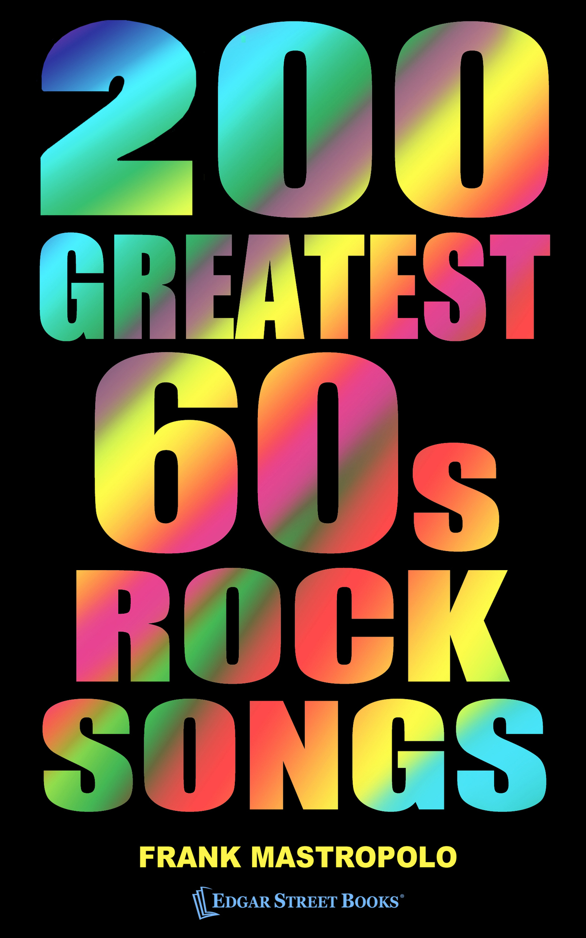 200 Greatest 60s Rock Songs The Stories Behind The Music Of The 1960s Frank Mastropolo