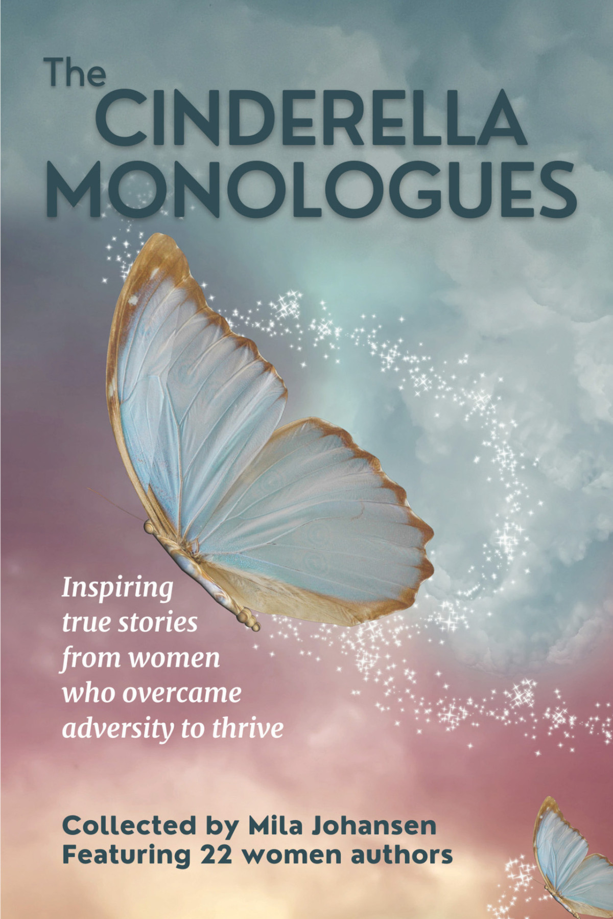 The Cinderella Monologues Inspiring True Stories From Women Who Overcame Adversity To Thrive Mila Johansen Olivia Vo Dena Nielson Nancy Bentley Sandra Jackson Ann Schafer Melissa Rowe Nadine Thompson Lori Sugarman Lorraine Tong