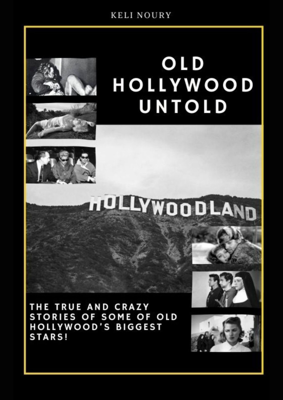 Old Hollywood Untold The True And Crazy Stories Of Some Of Old Hollywoods Biggest Stars Keli Noury