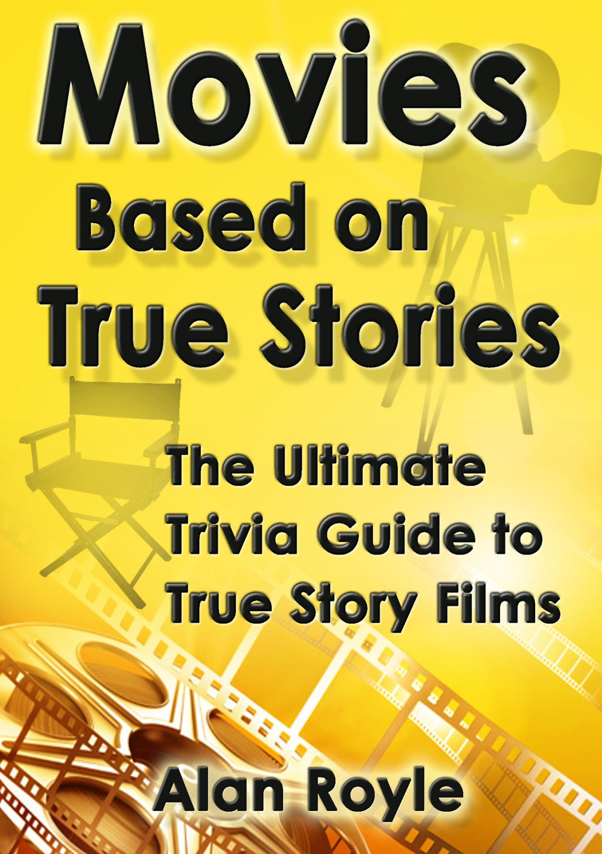 Movies Based On True Stories The Ultimate Trivia Guide To True Story Films Alan Royle