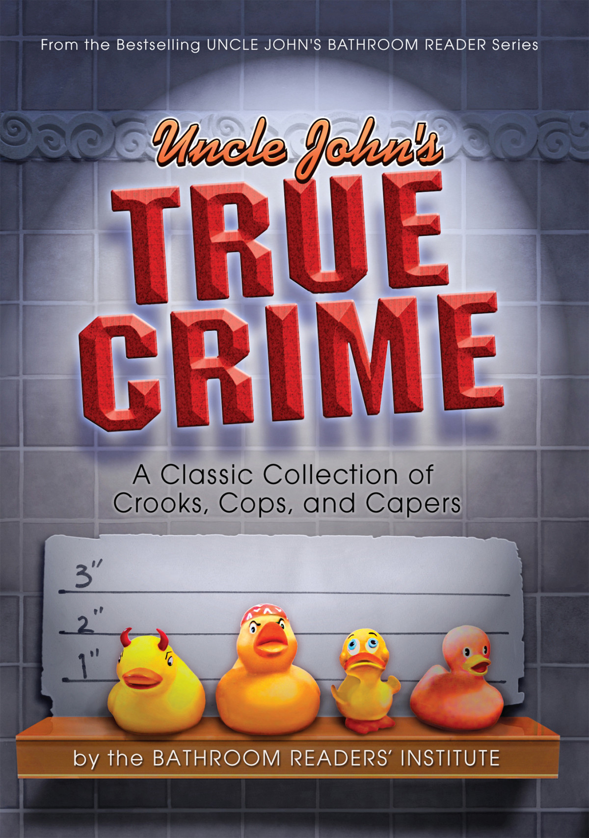 Uncle Johns True Crime A Classic Collection Of Crooks Cops And Capers Bathroom Readers Institute