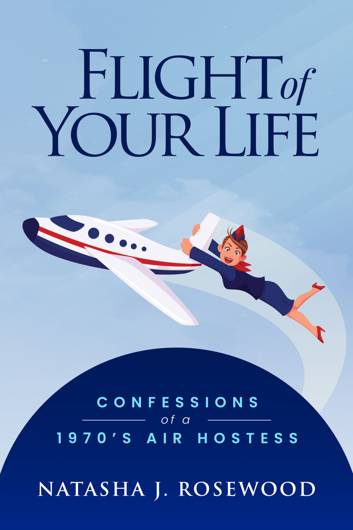 Flight Of Your Life Confessions Of A 1970s Air Hostess Natasha J Rosewood