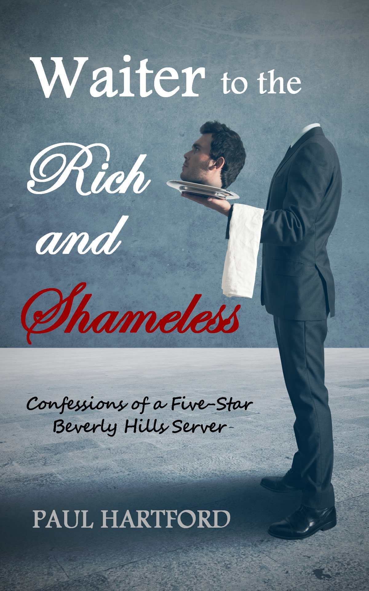Waiter To The Rich And Shameless Confessions Of A Fivestar Beverly Hills Server Paul Hartford