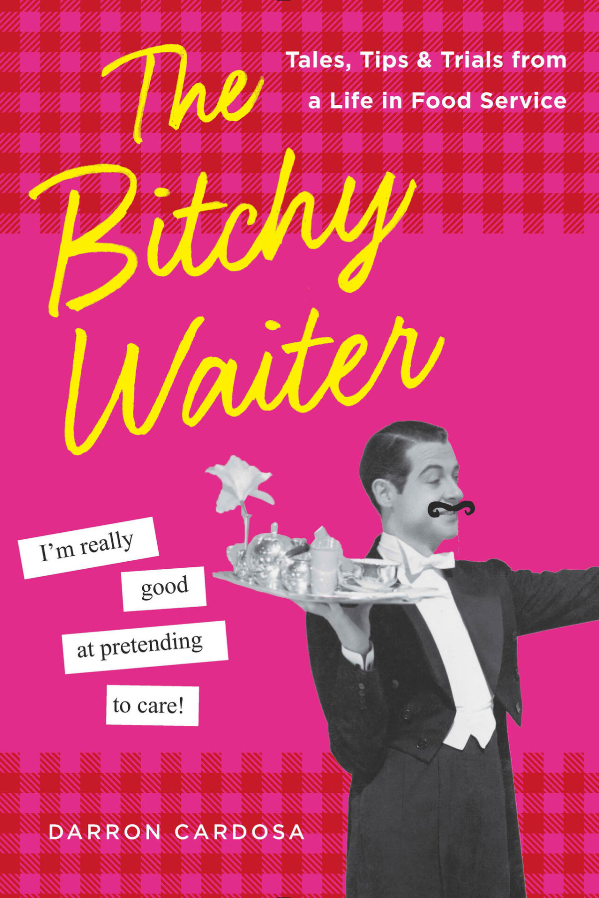 The Bitchy Waiter Tales Tips Trials From A Life In Food Service Darron Cardosa