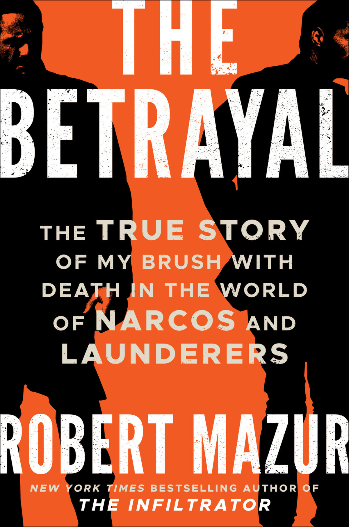 The Betrayal The True Story Of My Brush With Death In The World Of Narcos And Launderers Robert Mazur