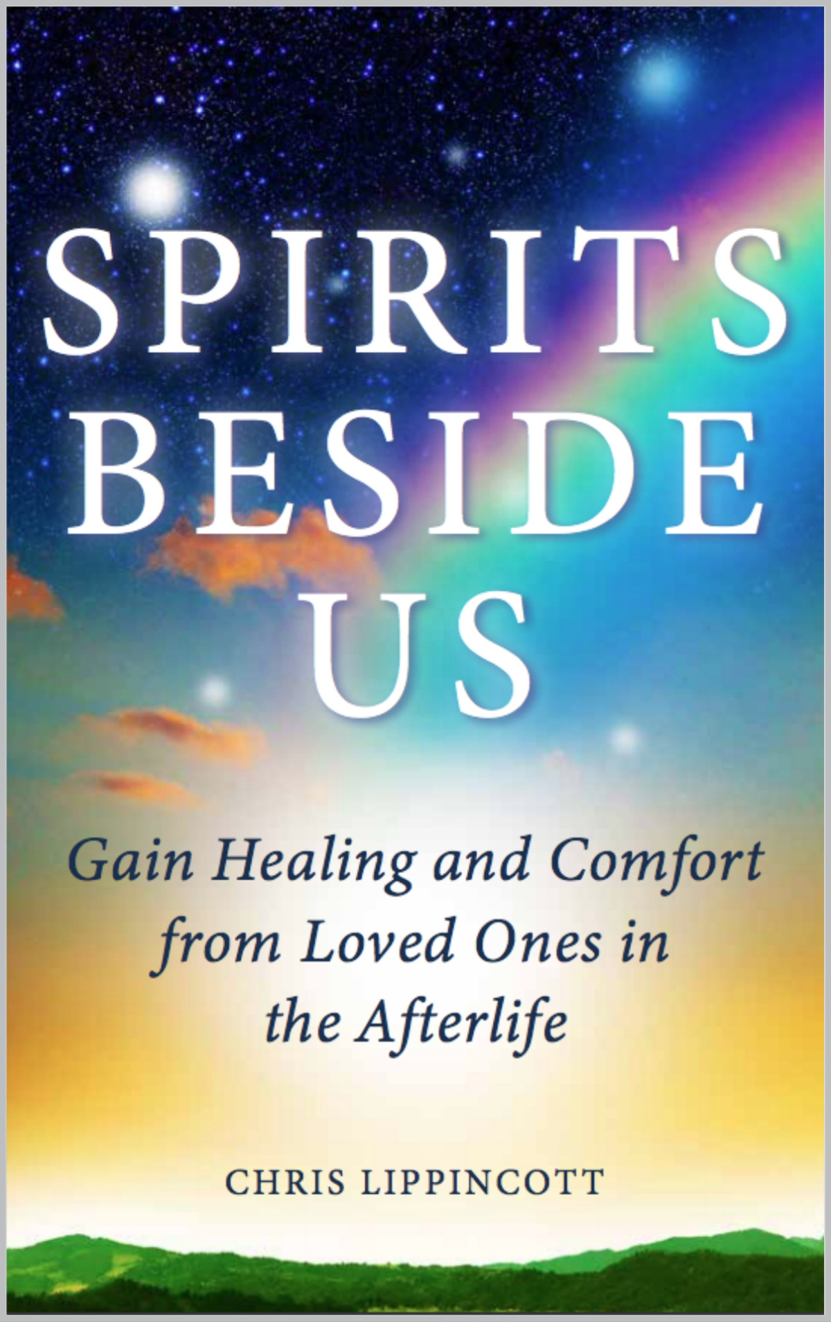 Spirits Beside Us Gain Healing And Comfort From Loved Ones In The Afterlife Chris Lippincott