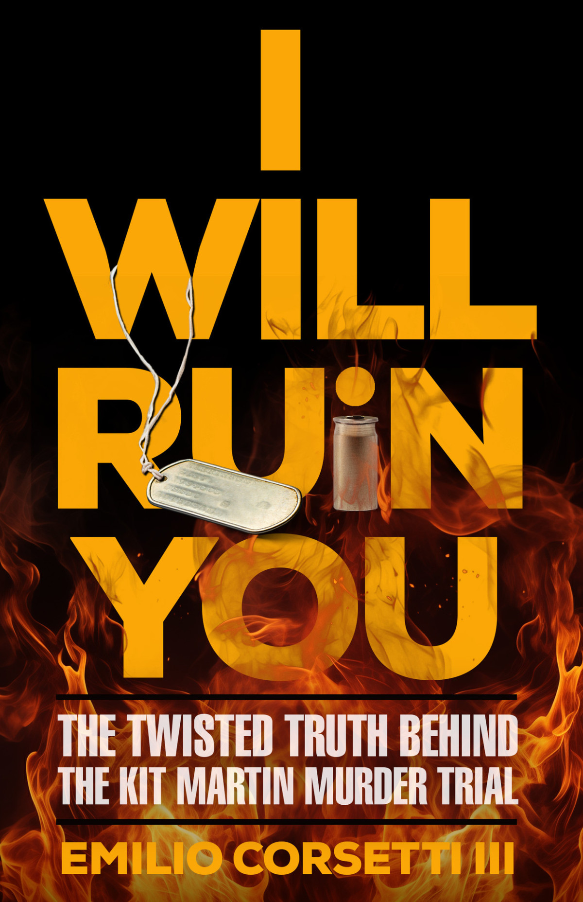 I Will Ruin You The Twisted Truth Behind The Kit Martin Murder Trial Emilio Corsetti Iii