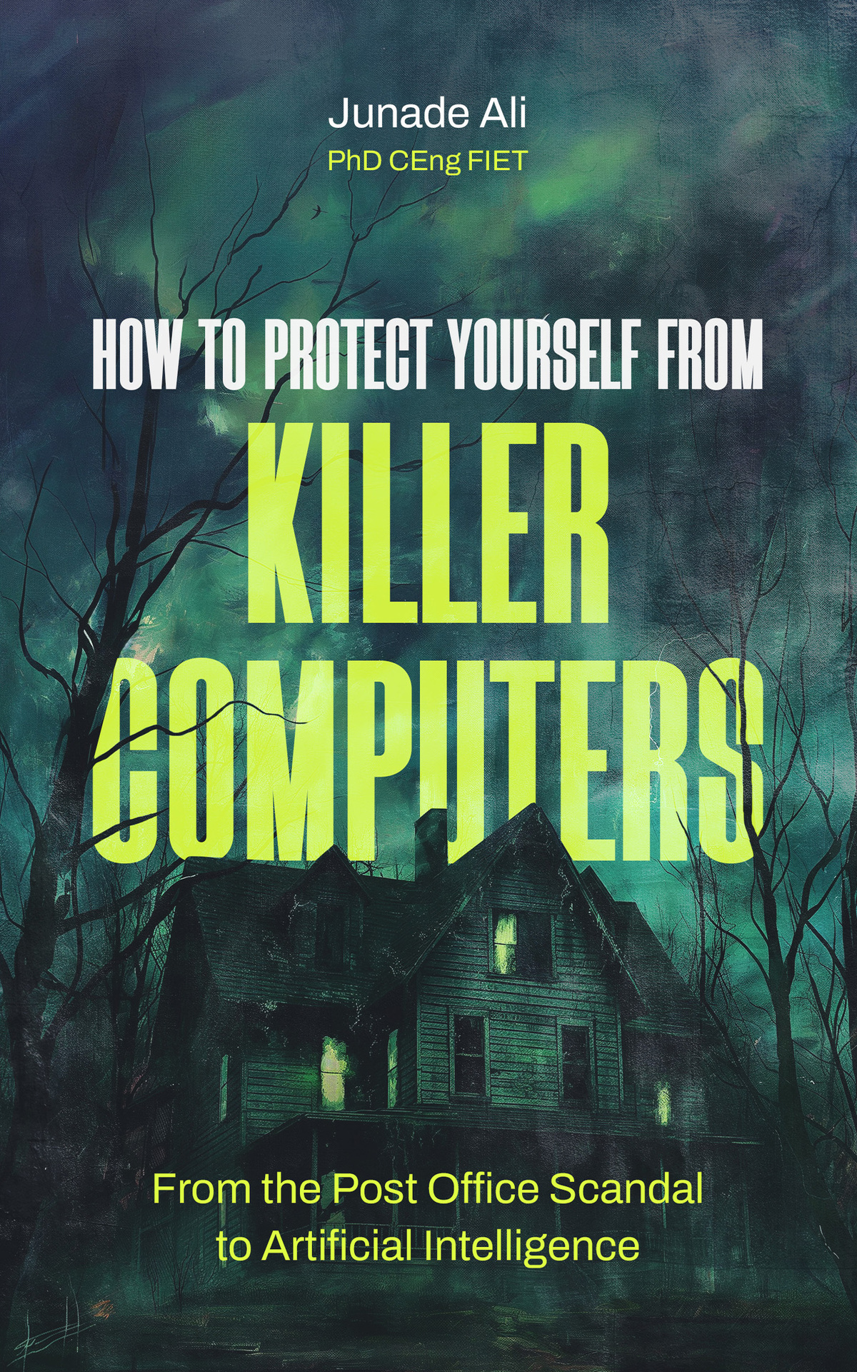 How To Protect Yourself From Killer Computers From The Post Office Scandal To Artificial Intelligence Junade Ali