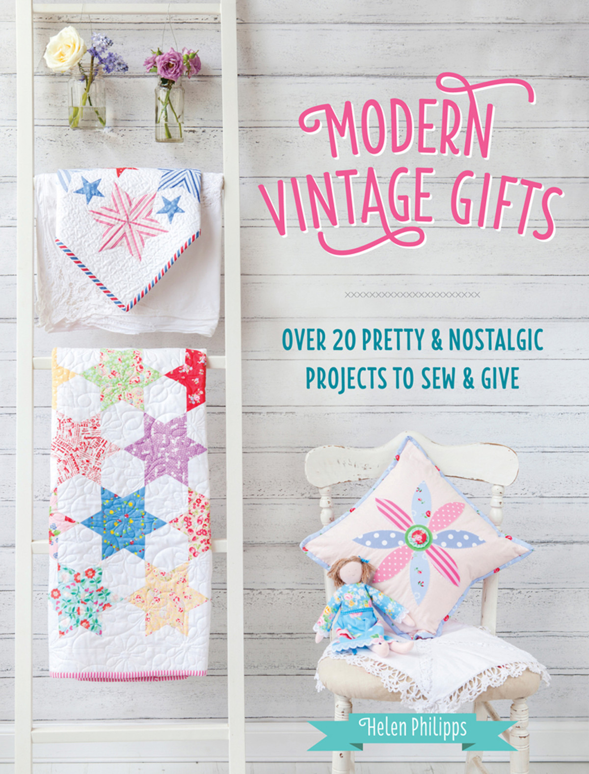Modern Vintage Gifts Over 20 Pretty Nostalgic Projects To Sew Give Helen Philipps