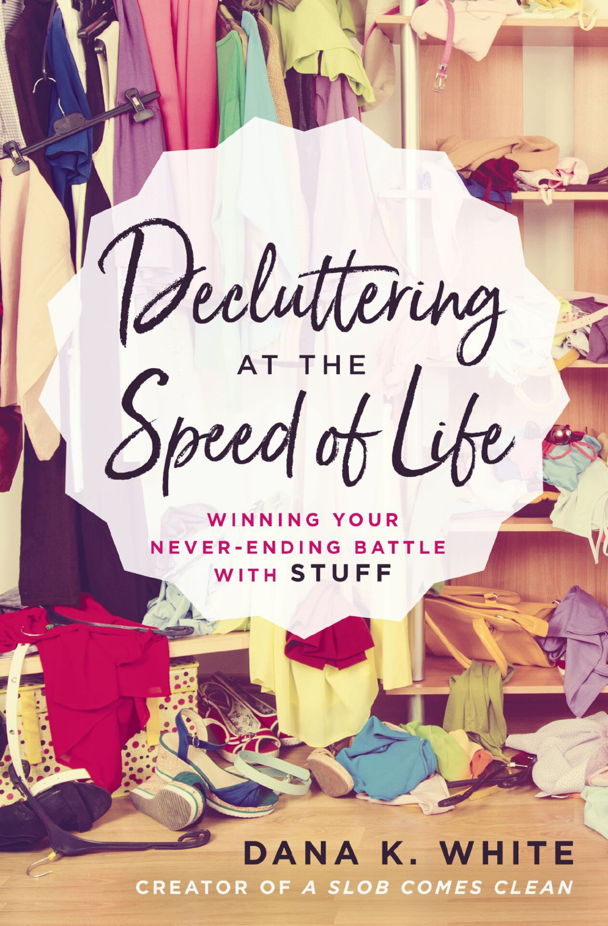 Decluttering At The Speed Of Life Dana K White