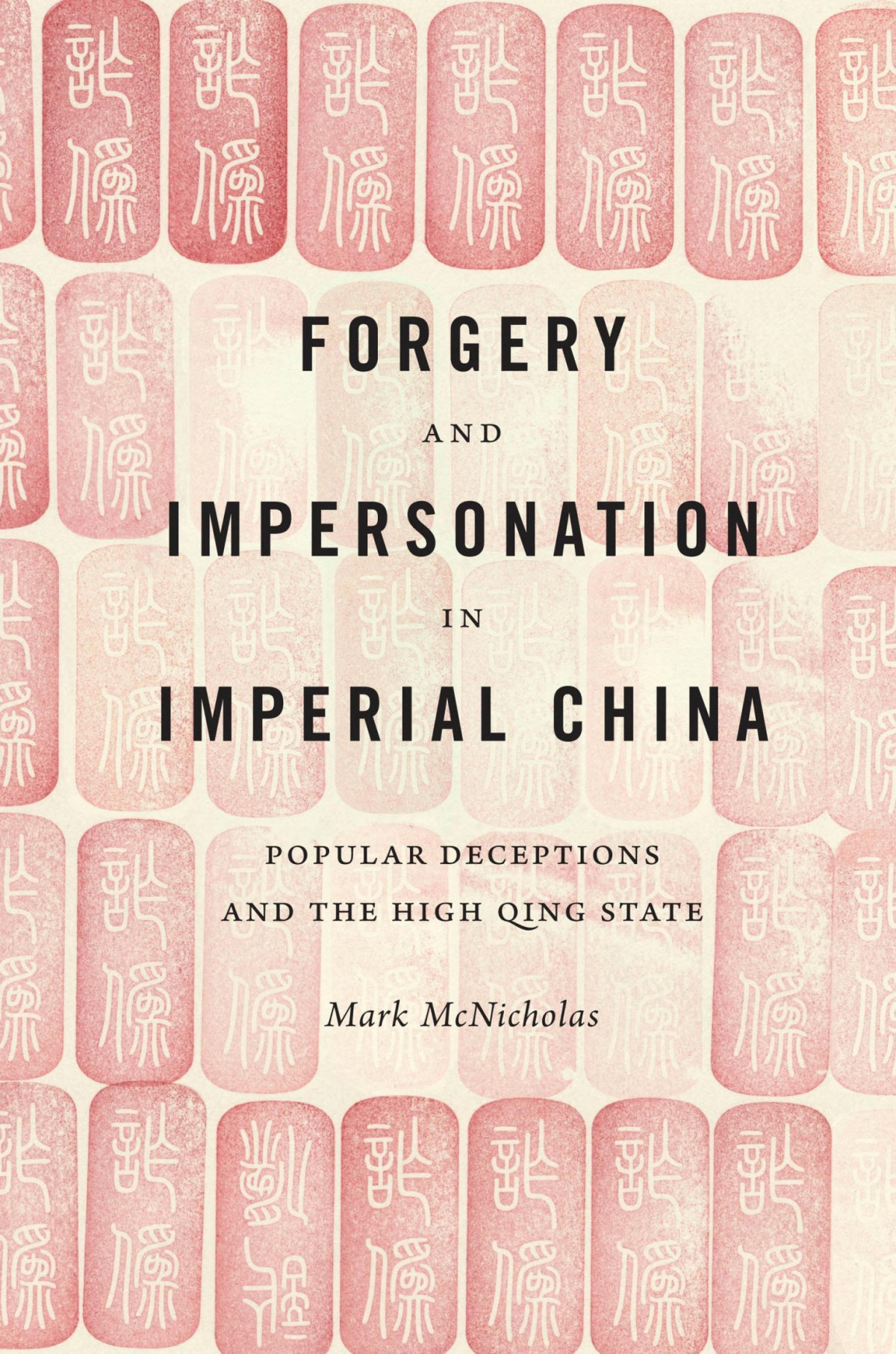 Forgery And Impersonation In Imperial China Popular Deceptions And The High Qing State Mark Mcnicholas