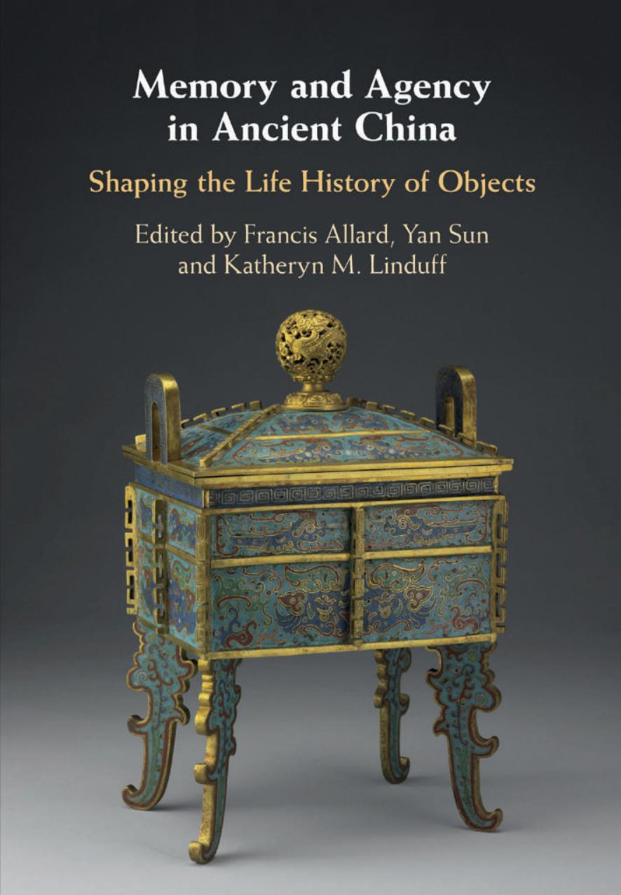 Memory And Agency In Ancient China Shaping The Life History Of Objects Francis Allard