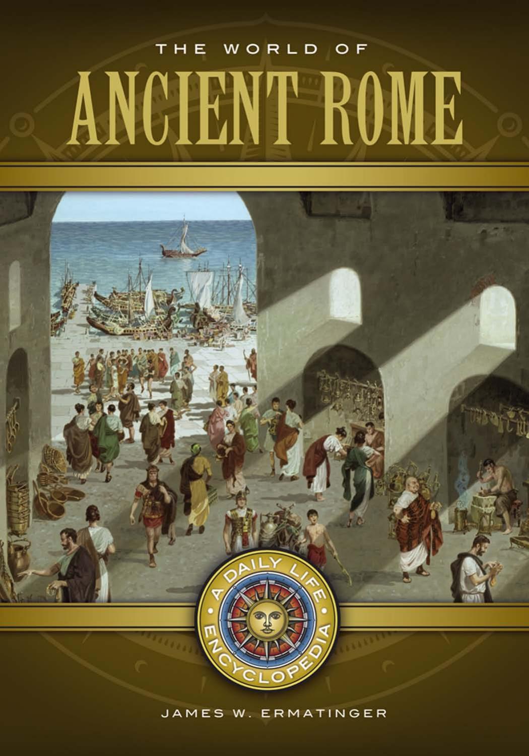 The World Of Ancient Rome A Daily Life Encyclopedia 2 Volumes James W Ermatinger