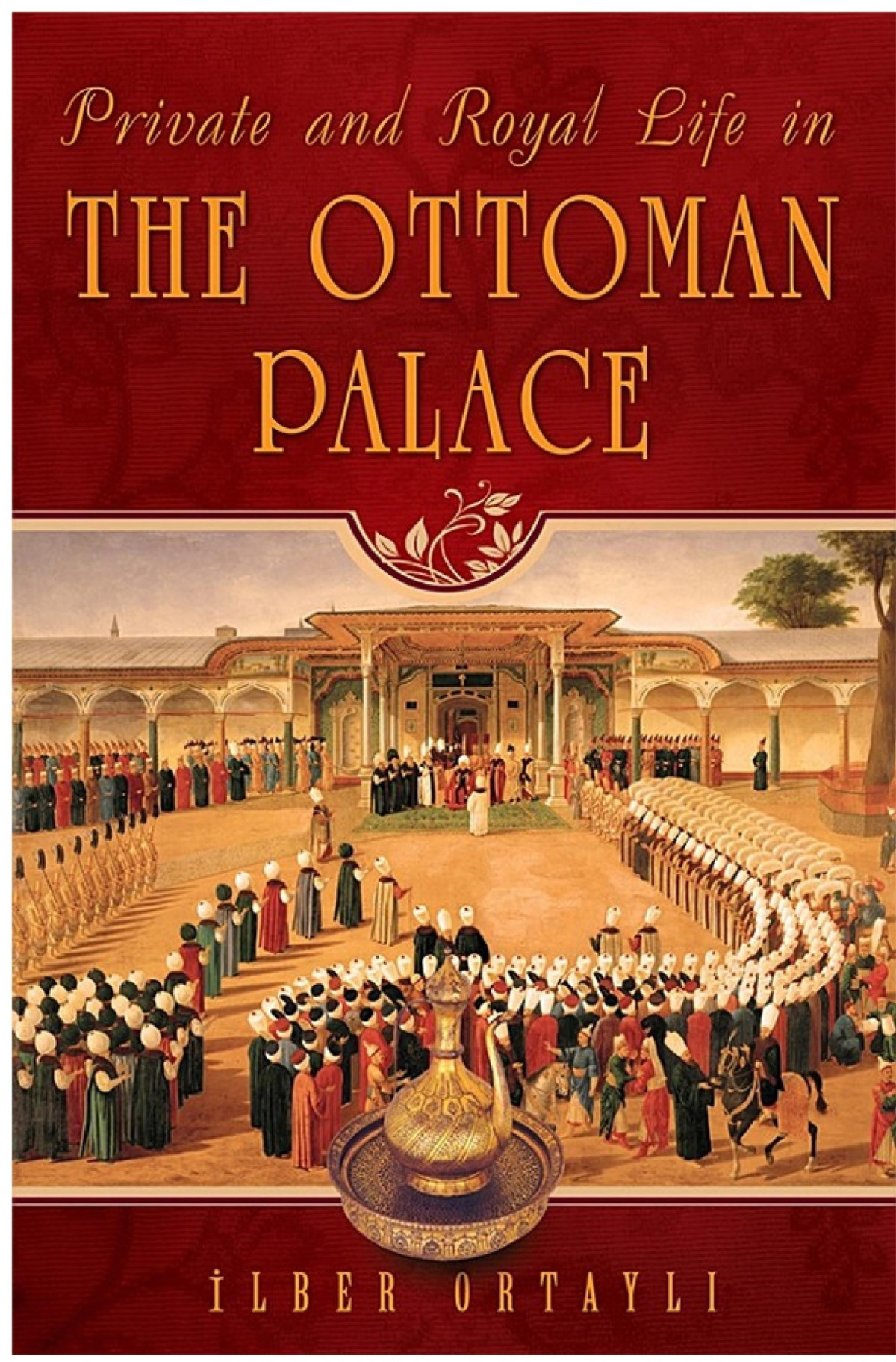 Private And Royal Life In The Ottoman Palace Ilber Ortayli