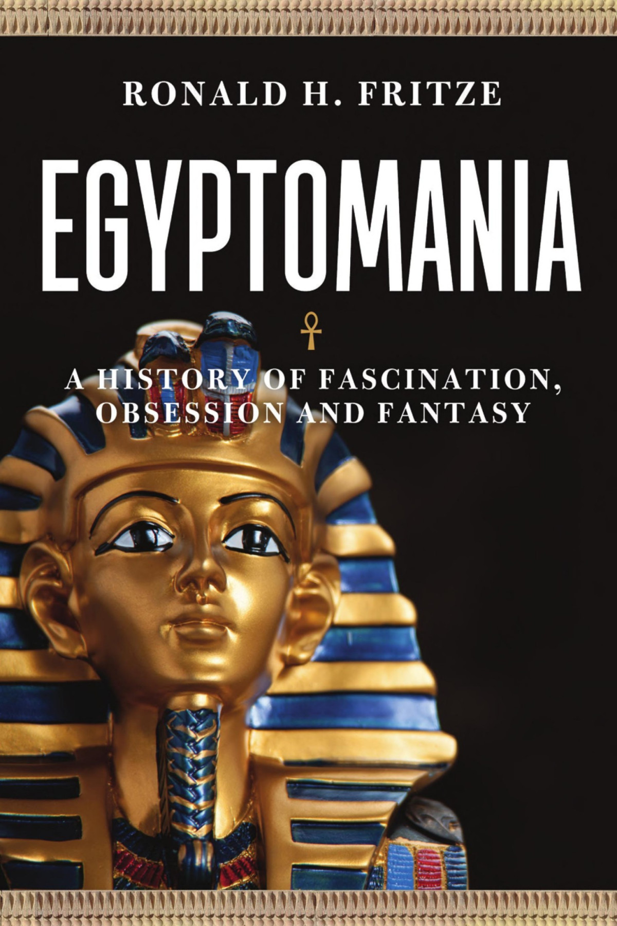 Egyptomania A History Of Fascination Obsession And Fantasy Ronald H Fritze