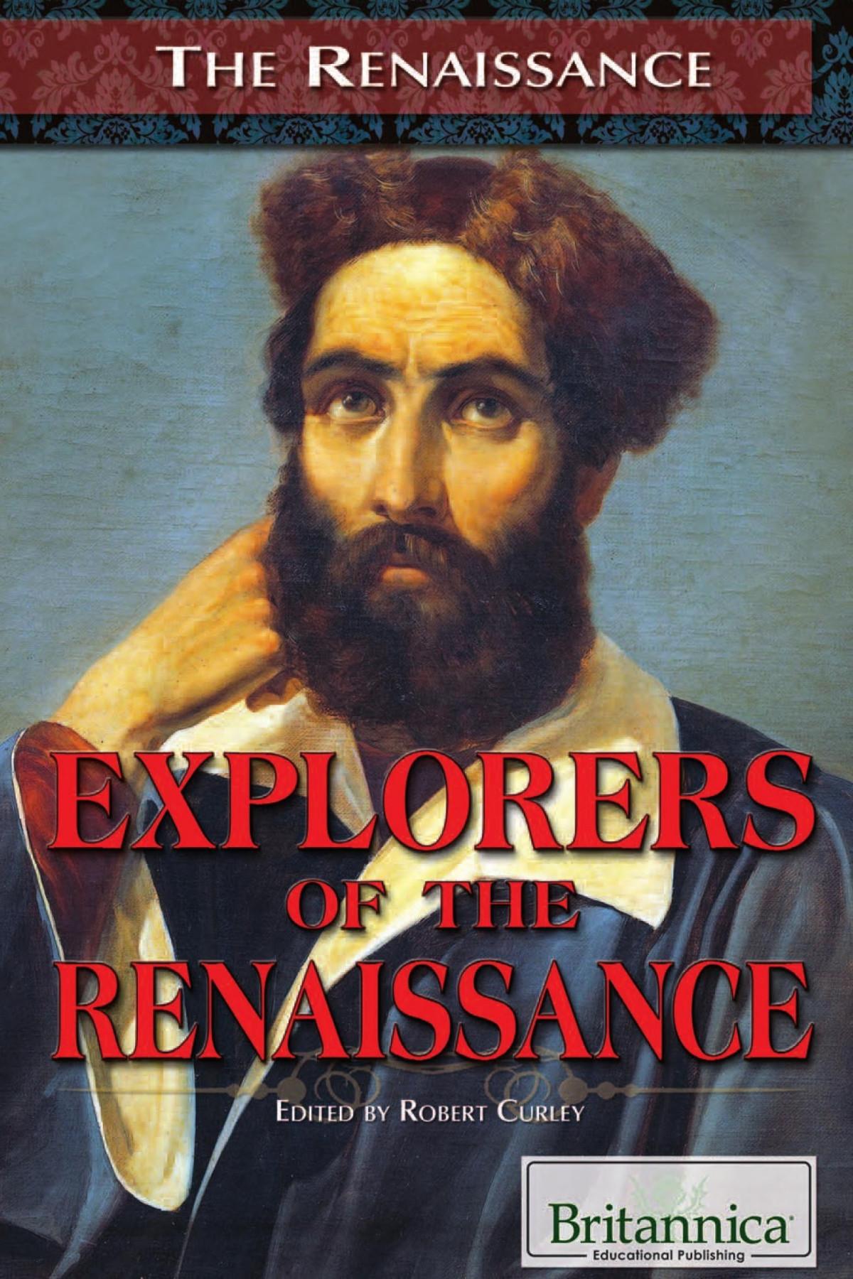 Explorers Of The Renaissance Britannica Educational Publishing