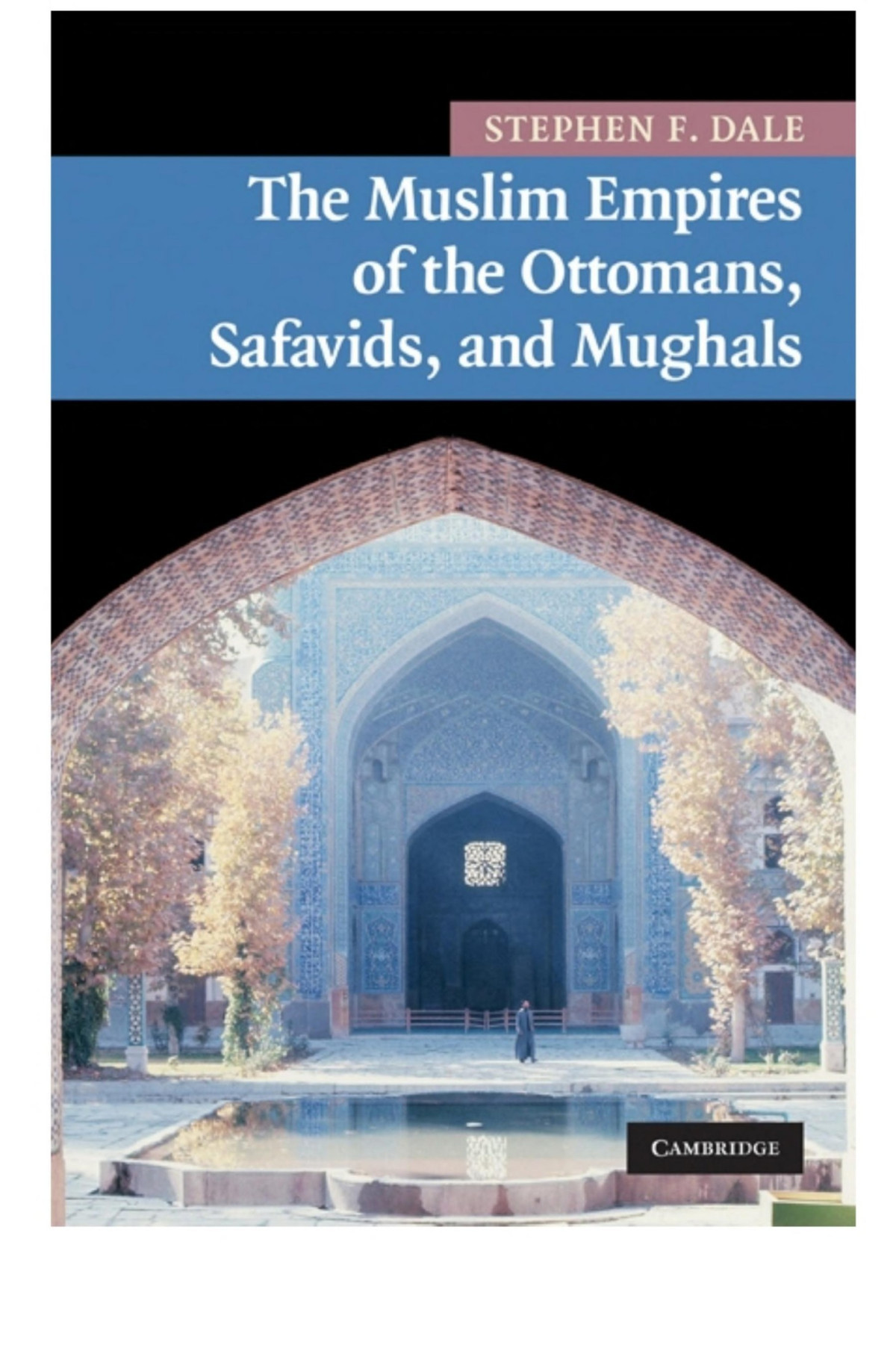 The Muslim Empires Of The Ottomans Safavids And Mughals Stephen F Dale