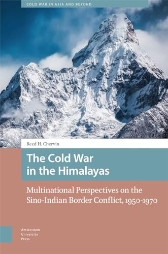 The Cold War In The Himalayas Multinational Perspectives On The Sinoindian Border Conflict 19501970 Reed Chervin