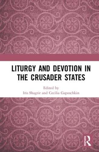 Liturgy And Devotion In The Crusader States 1st Edition Iris Shagrir