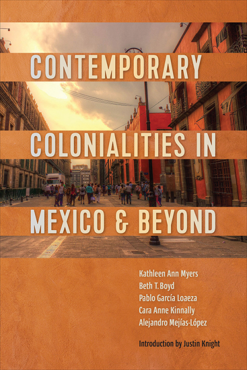 Contemporary Colonialities In Mexico And Beyond 1st Edition Kathleen Ann Myers