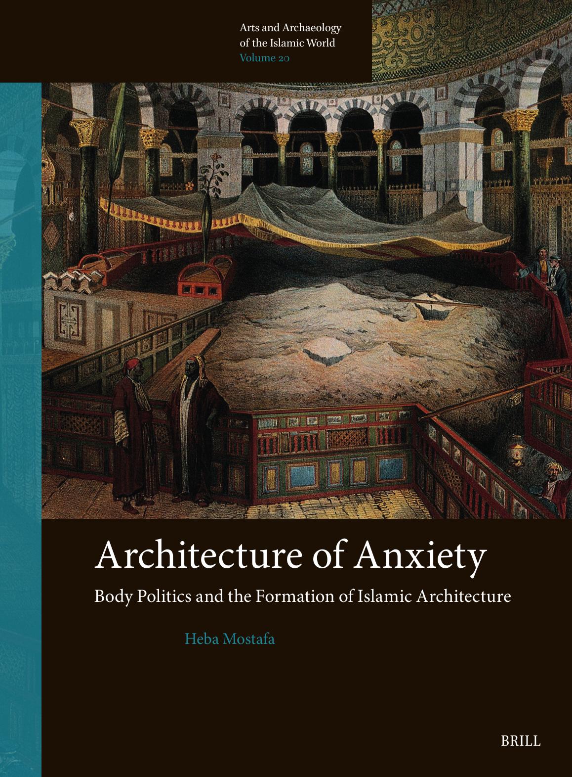 Architecture Of Anxiety Body Politics And The Formation Of Islamic Architecture Heba Mostafa