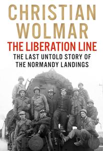 The Liberation Line The Last Untold Story Of The Normandy Landings Christian Wolmar