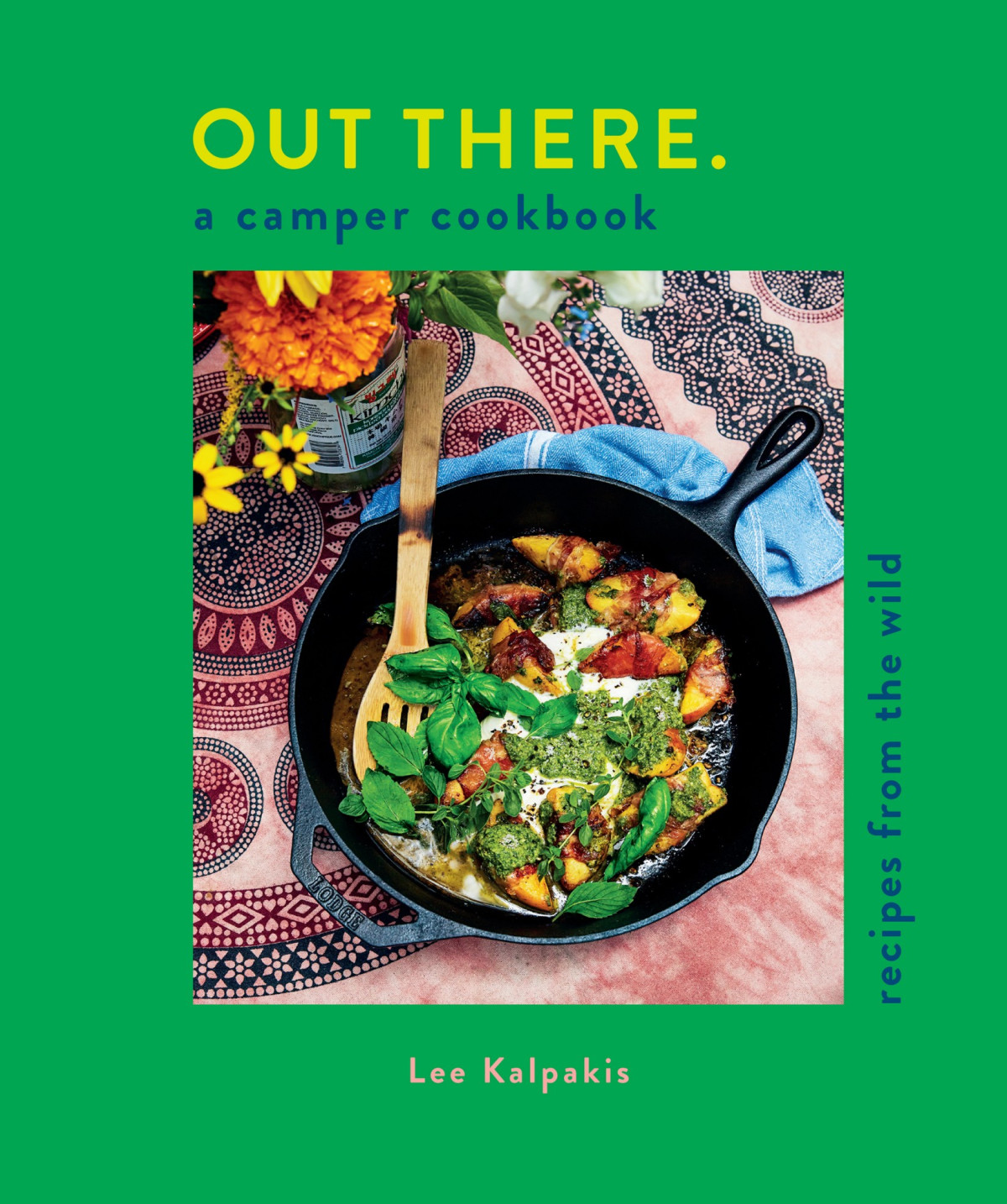 Out There Recipes From The Wild Lee Kalpakis