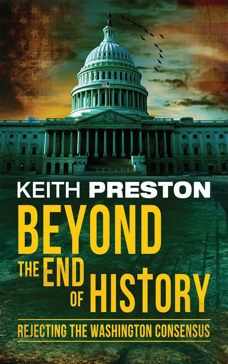 Beyond The End Of History Rejecting The Washington Consensus Keith Preston