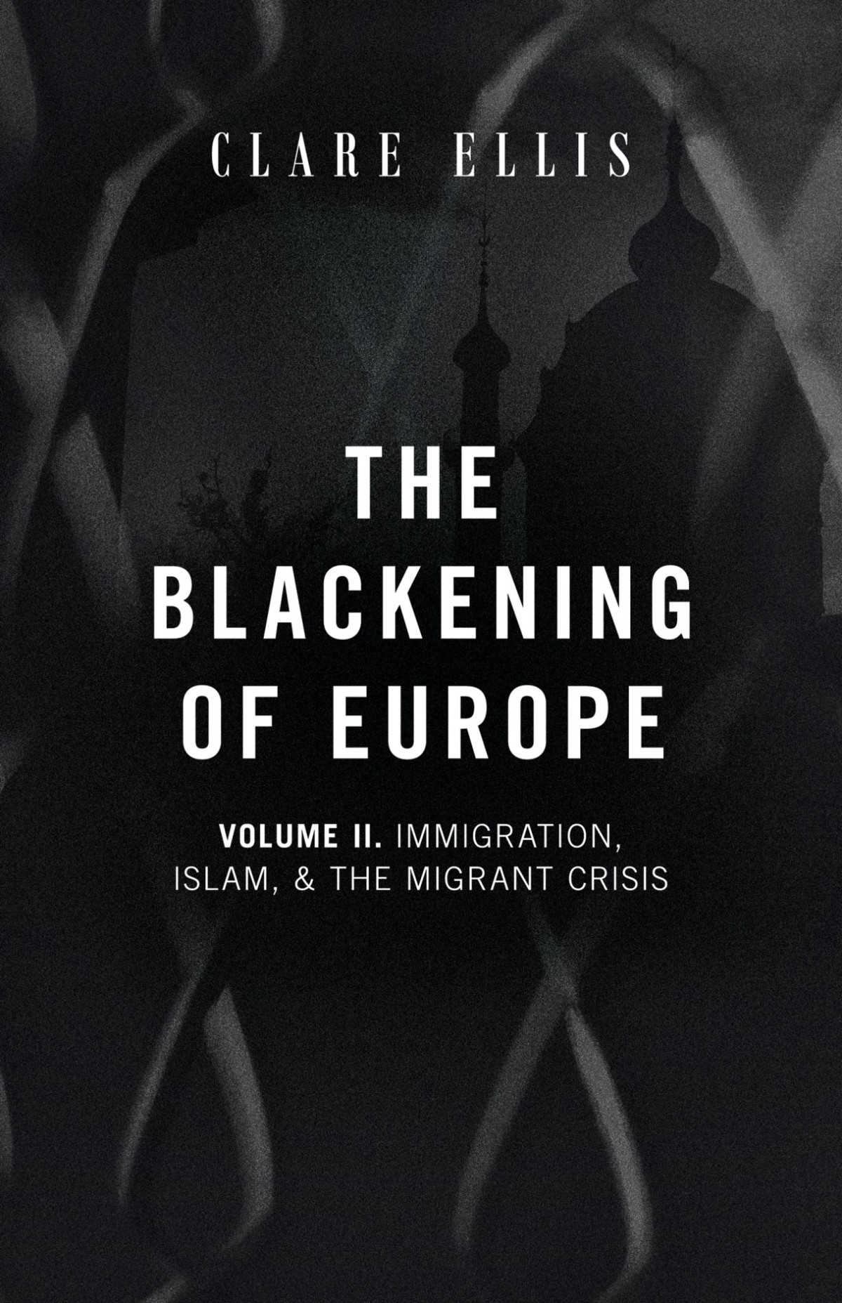 The Blackening Of Europe Immigration Islam And The Migrant Crisis Clare Ellis