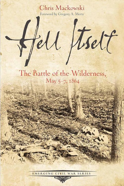 Hell Itself The Battle Of The Wilderness May 57 1864 Emerging Civil War Series First Edition First Printing Chris Mackowski