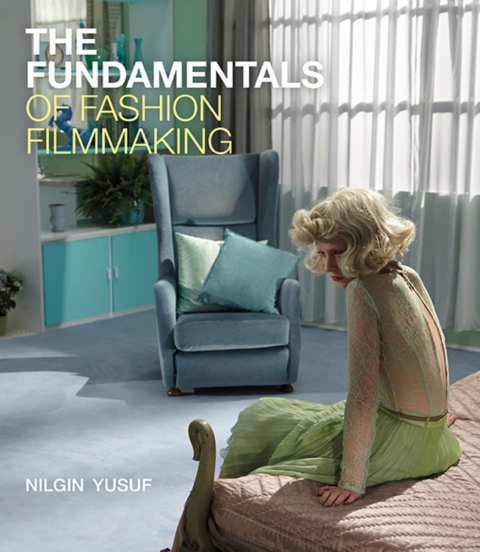 The Fundamentals Of Fashion Filmmaking 1st Edition Nilgin Yusuf