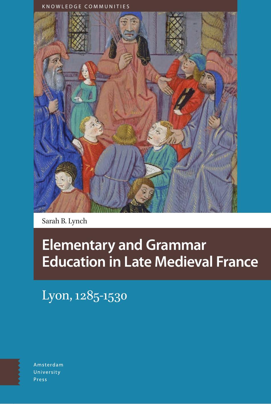 Elementary And Grammar Education In Late Medieval France Lyon 12851530 Sarah B Lynch