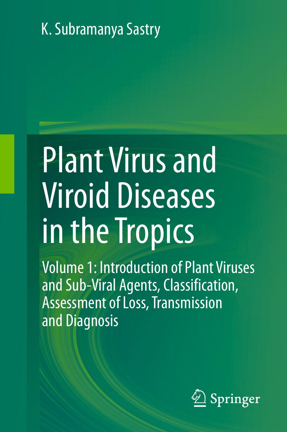 Plant Virus And Viroid Diseases In The Tropics Volume 1 Introduction Of Plant Viruses And Subviral Agents Classification Assessment Of Loss Transmission And Diagnosis K Subramanya Sastry