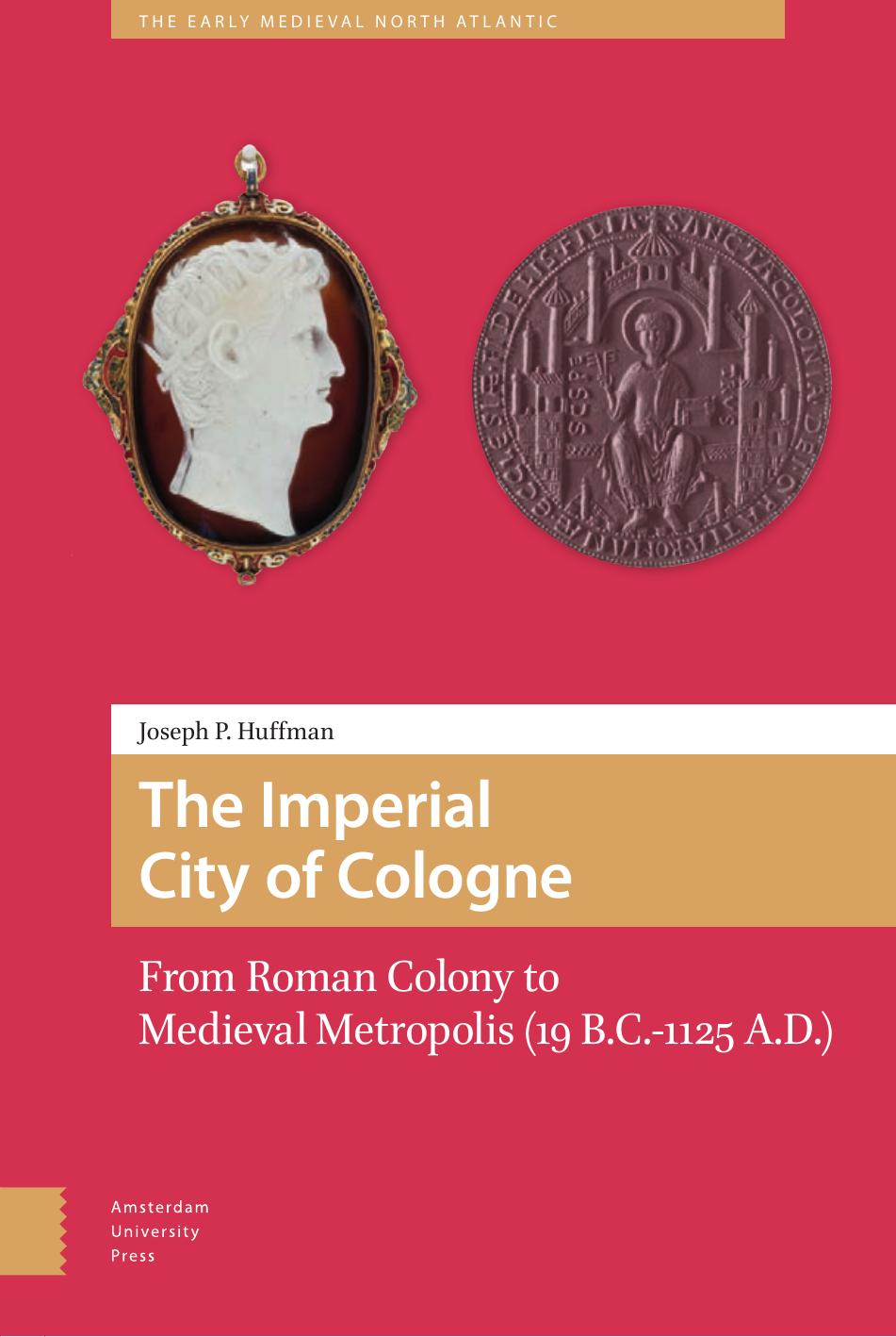 The Imperial City Of Cologne From Roman Colony To Medieval Metropolis 19 Bc1125 Ad Joseph Huffman
