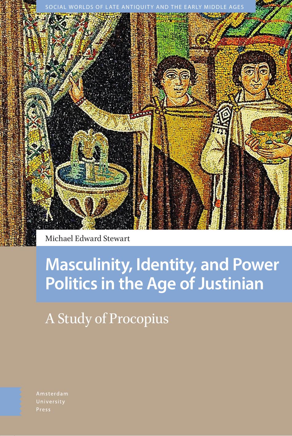 Masculinity Identity And Power Politics In The Age Of Justinian A Study Of Procopius Michael Stewart