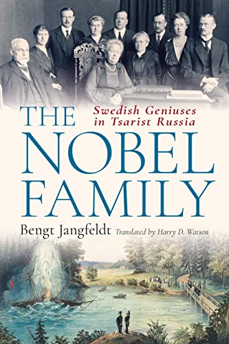 The Nobel Family Swedish Geniuses In Tsarist Russia Bengt Jangfeldt