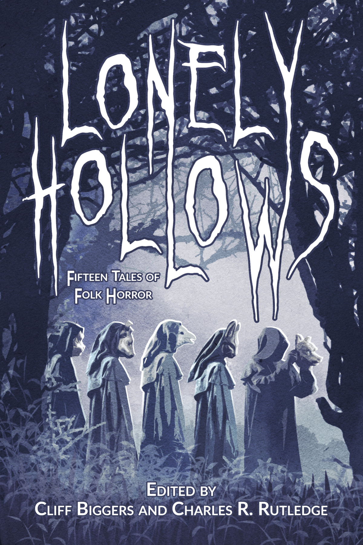 Lonely Hollows 15 Tales Of Folk Horror Cliff Biggers Charles R Rutledge James A Moore Amanda Dewees James R Tuck Darrell Z Grizzle John Linwood Grant Raven Hart Jeff Strand Leanna Renee Hieber