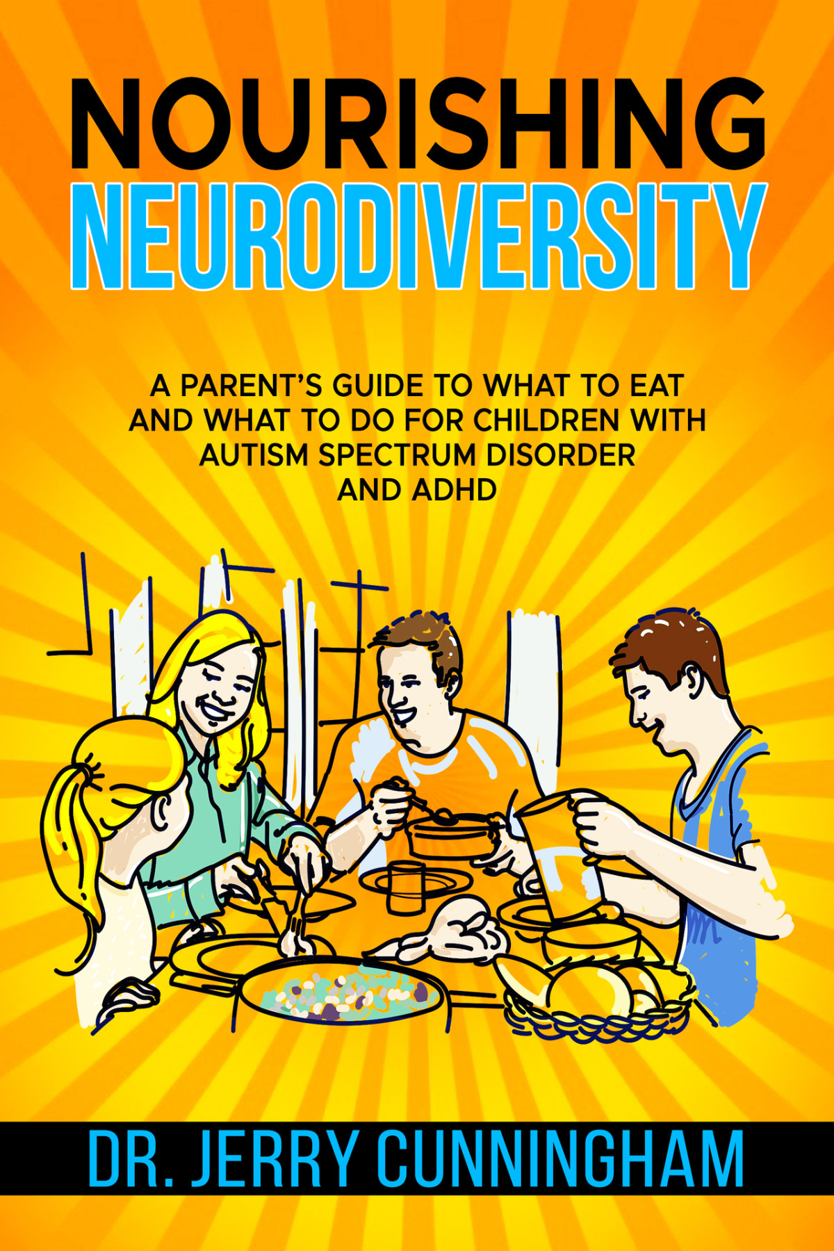 Nourishing Neurodiversity A Parents Guide To What To Eat And What To Do For Children With Autism Spectrum Disorder And Adhd Cunningham