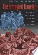 The Strangled Traveler Colonial Imaginings And The Thugs Of India Martine Van Wrkens