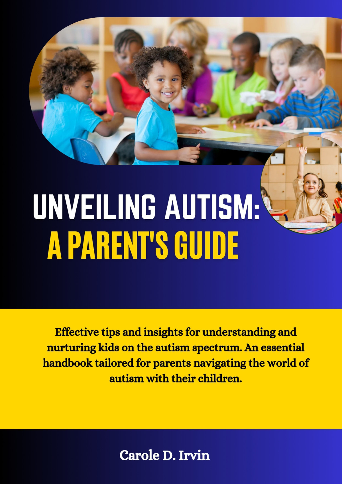 Unveiling Autism A Parents Guide Effective Insights For Understanding And Nurturing Kids On The Autism Spectrum An Essential Handbook For Parents Navigating The World Of Autism With Their Children Irvin