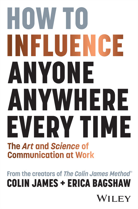 How To Influence Anyone Anywhere Every Time The Art And Science Of Communication At Work 1st Colin James Erica Bagshaw