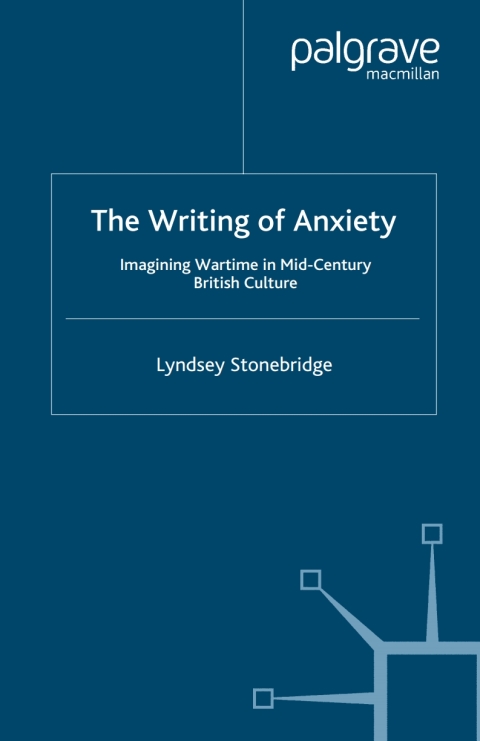 The Writing Of Anxiety Imagining Wartime In Midcentury British Culture 1st L Stonebridge