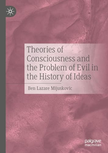 Theories Of Consciousness And The Problem Of Evil In The History Of Ideas Ben Lazare Mijuskovic