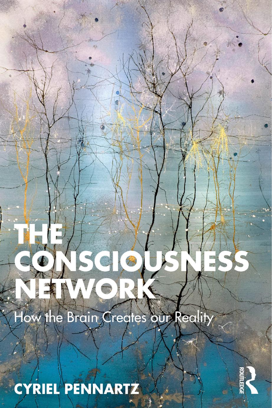 The Consciousness Network How The Brain Creates Our Reality 1st Edition Cyriel Pennartz